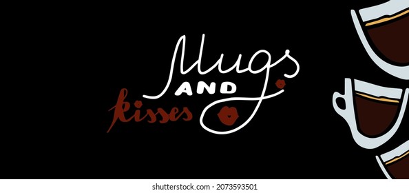 hand drawn lettering about coffee. Humor quote Mugs and kisses om black background. Flat vector banner with cups and handwritten text,