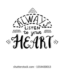 Hand drawn lettering "Always listen to your heart". Black and white vector illustration. Inspirational design for card, poster, banner,mug, shirt.
