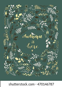 Hand drawn lettering " Autumn is here " card with decorative gold elements floral frame, vector illustration