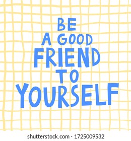 Hand drawn lettering "BE A GOOD FRIEND TO YOURSELF" on a checkered background. Colored fun design for poster, card, postcard, shirt, mug. Inspirational saying. Stock vector illustration.