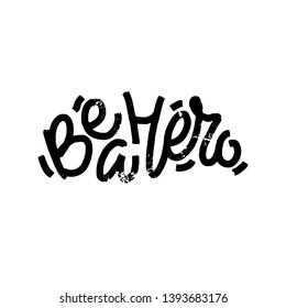 Hand drawn lettering Be a Hero. Vector art. Handwritten script sign or slogan - design element for banner, flyer, postcard, poster.