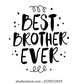 Hand drawn lettering best brother ever, decorated with doodles. Print, card or poster. Isolated vector illustration