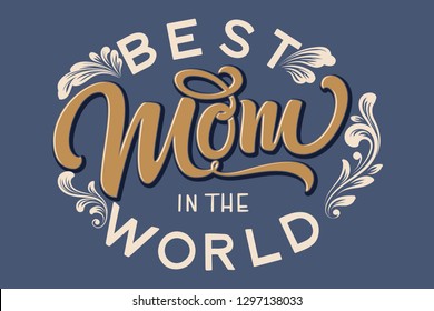 Hand drawn lettering Best Mom In The World with floral decoration. Elegant modern handwritten calligraphy with shadow and highlights. Mom day. For cards, invitations, prints etc