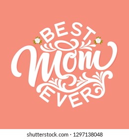 Hand drawn lettering Best Mom Ever with floral decoration. Elegant modern handwritten calligraphy with shadow. Mom day. For cards, invitations, prints etc