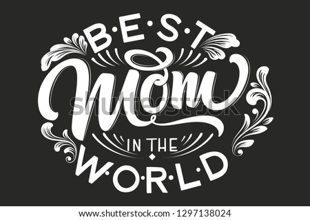 Hand drawn lettering Best Mom In The World with floral decoration. Elegant modern black and white handwritten calligraphy with shadow and highlights. Mom day. For cards, invitations, prints etc