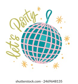 Hand drawn lettering card with disco ball. The inscription: Let's party. Retro style design. Perfect design for greeting cards, posters, T-shirts, banners, print invitations.