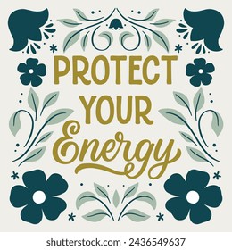 Hand drawn lettering card with floral design. The inscription: Protect your energy. Perfect design for greeting cards, posters, T-shirts, banners, print invitations.