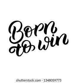 Hand drawn lettering card with heart. The inscription: born to win. Perfect design for greeting cards, posters, T-shirts, banners, print invitations.