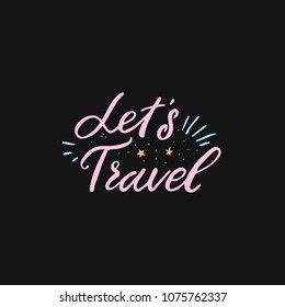 Hand drawn lettering card. The inscription: let's travel. Perfect design for greeting cards, posters, T-shirts, banners, print invitations.