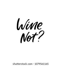 Hand drawn lettering card. The inscription: wine not? Perfect design for greeting cards, posters, T-shirts, banners, print invitations.