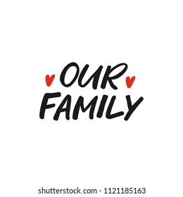 Hand drawn lettering card. The inscription: Our family. Perfect design for greeting cards, posters, T-shirts, banners, print invitations.