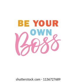 Hand drawn lettering card. The inscription: Be your own boss. Perfect design for greeting cards, posters, T-shirts, banners, print invitations.