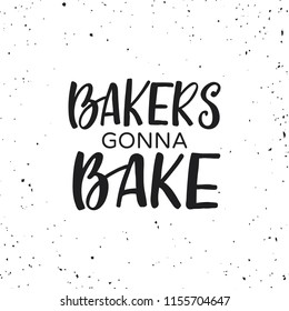 Hand drawn lettering card. The inscription: Bakers gonna bake. Perfect design for bakery logo, posters, banners, print invitations.