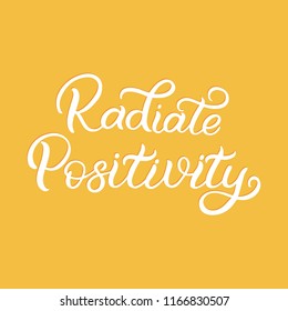 Hand drawn lettering card. The inscription: Radiate Positivity. Perfect design for greeting cards, posters, T-shirts, banners, print invitations.