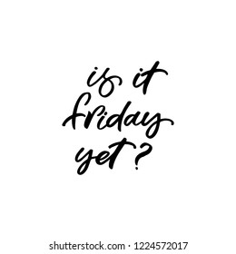 Hand drawn lettering card. The inscription: Is it friday yet? Perfect design for greeting cards, posters, T-shirts, banners, print invitations.