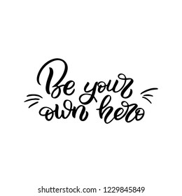 Hand drawn lettering card. The inscription: be your own hero. Perfect design for greeting cards, posters, T-shirts, banners, print invitations.