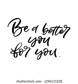 Hand drawn lettering card. The inscription: be a better you for you.Perfect design for greeting cards, posters, T-shirts, banners, print invitations.
