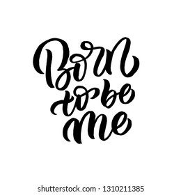 Hand drawn lettering card. The inscription: Born to be me. Perfect design for greeting cards, posters, T-shirts, banners, print invitations.