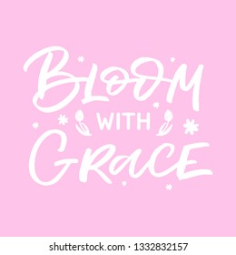 Hand drawn lettering card. The inscription: Bloom with grace. Perfect design for greeting cards, posters, T-shirts, banners, print invitations.