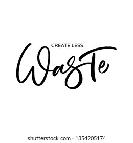 Hand drawn lettering card. The inscription: Create less waste. Perfect design for greeting cards, posters, T-shirts, banners, print invitations.