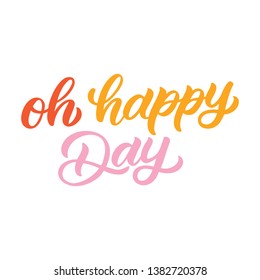 Hand drawn lettering card. The inscription: Oh happy day. Perfect design for greeting cards, posters, T-shirts, banners, print invitations.