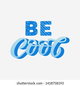 Hand drawn lettering card. The inscription: Be cool. Perfect design for greeting cards, posters, T-shirts, banners, print invitations.