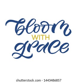 Hand drawn lettering card. The inscription: bloom with grace. Perfect design for greeting cards, posters, T-shirts, banners, print invitations.