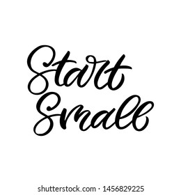 Hand drawn lettering card. The inscription: start small.Perfect design for greeting cards, posters, T-shirts, banners, print invitations.