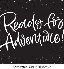 Hand drawn lettering card. The inscription: Ready for adventure. Perfect design for greeting cards, posters, T-shirts, banners, print invitations.