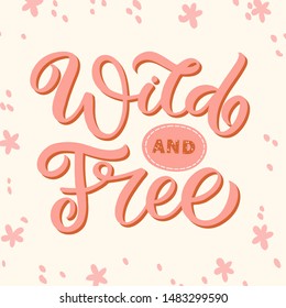 Hand drawn lettering card. The inscription: Wild and free. Perfect design for greeting cards, posters, T-shirts, banners, print invitations.