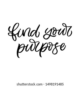Hand drawn lettering card. The inscription: Find your purpose .Perfect design for greeting cards, posters, T-shirts, banners, print invitations.