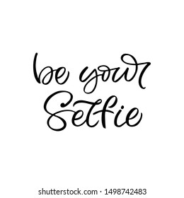 Hand drawn lettering card. The inscription: Be your selfie. Perfect design for greeting cards, posters, T-shirts, banners, print invitations.