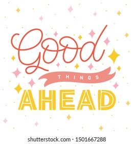 Hand drawn lettering card. The inscription: Good things ahead. Perfect design for greeting cards, posters, T-shirts, banners, print invitations.