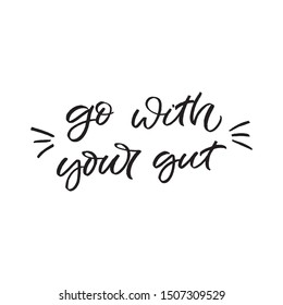 Hand drawn lettering card. The inscription: Go with your gut. Perfect design for greeting cards, posters, T-shirts, banners, print invitations.