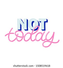 Hand drawn lettering card. The inscription: Not today. Perfect design for greeting cards, posters, T-shirts, banners, print invitations.