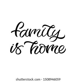 Hand drawn lettering card. The inscription: Family is home. Perfect design for greeting cards, posters, T-shirts, banners, print invitations.