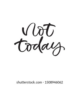 Hand drawn lettering card. The inscription: Not today.Perfect design for greeting cards, posters, T-shirts, banners, print invitations.