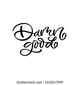 Hand drawn lettering card. The inscription: Damn good.Perfect design for greeting cards, posters, T-shirts, banners, print invitations.