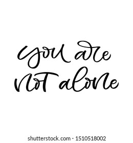 Hand drawn lettering card. The inscription: You are not alone.Perfect design for greeting cards, posters, T-shirts, banners, print invitations.