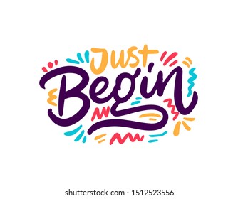 Hand drawn lettering card. The inscription: Just begin. Perfect design for greeting cards, posters, T-shirts, banners, print invitations.

