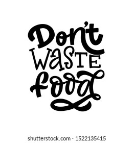 Hand drawn lettering card. The inscription: Don't Waste Food. Perfect design for greeting cards, posters, T-shirts, banners, print invitations.