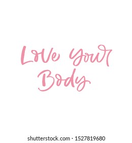 Hand drawn lettering card. The inscription: Love your body. Perfect design for greeting cards, posters, T-shirts, banners, print invitations.