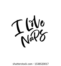 Hand drawn lettering card. The inscription: I love naps. Perfect design for greeting cards, posters, T-shirts, banners, print invitations.