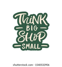 Hand Drawn Lettering Card. The Inscription: Think Big Shop Small. Perfect Design For Greeting Cards, Posters, T-shirts, Banners, Print Invitations.