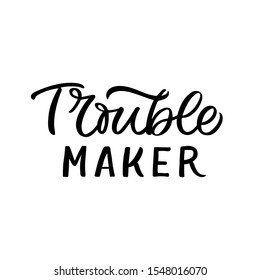 Hand drawn lettering card. The inscription: Trouble maker. Perfect design for greeting cards, posters, T-shirts, banners, print invitations.