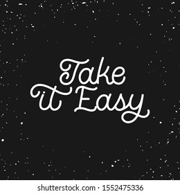 Hand drawn lettering card. The inscription: Take it easy. Perfect design for greeting cards, posters, T-shirts, banners, print invitations.