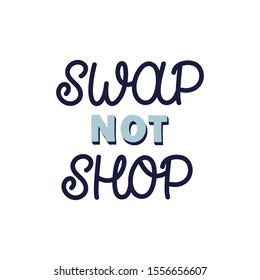 Hand drawn lettering card. The inscription: Swap not shop. Perfect design for greeting cards, posters, T-shirts, banners, print invitations.