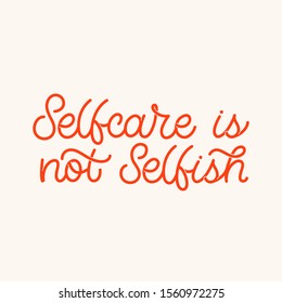 Hand drawn lettering card. The inscription: Selfcare is not selfish. Perfect design for greeting cards, posters, T-shirts, banners, print invitations.