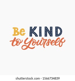 Hand drawn lettering card. The inscription: Be kind to yourself. Perfect design for greeting cards, posters, T-shirts, banners, print invitations.