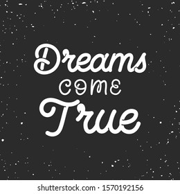 Hand drawn lettering card. The inscription: Dreams come true. Perfect design for greeting cards, posters, T-shirts, banners, print invitations. Monoline style.